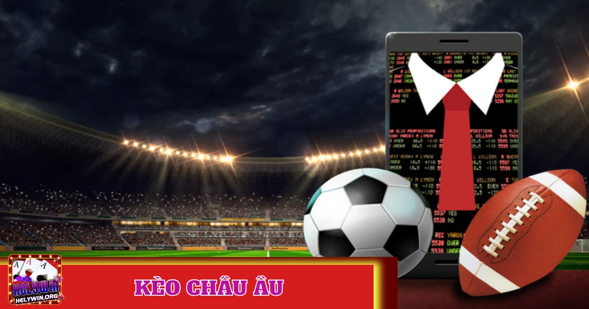 Kèo Châu Âu Tại Helywin: Cách Chơi Đơn Giản & Phổ Biến Nhất 4 Cách Đặt Kèo Châu Âu Tại Helywin